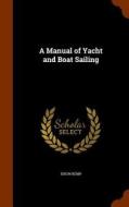 A Manual Of Yacht And Boat Sailing di Dixon Kemp edito da Arkose Press
