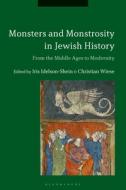 Monsters and Monstrosity in Jewish History: From the Middle Ages to Modernity edito da BLOOMSBURY ACADEMIC