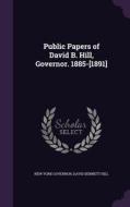 Public Papers Of David B. Hill, Governor. 1885-[1891] di New York Governor, David Bennett Hill edito da Palala Press