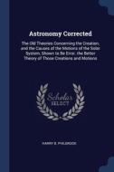 Astronomy Corrected: The Old Theories Co di HARRY B. PHILBROOK edito da Lightning Source Uk Ltd