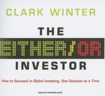 The Either/Or Investor: How to Succeed in Global Investing, One Decision at a Time di Clark Winter edito da Tantor Media Inc