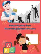 Painter Activity Book Handwriting Alphabet Practice: Letter Tracing Coloring Colouring Pages With Painter and Alphabet For Kids Ages 1-12 di Mellow Maxim edito da RECLAM