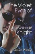 The Violet Eyes Of Jesse Knight di Laurlee Harbig edito da Publishamerica