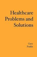 Healthcare Problems and Solutions di Gary Fradin edito da Booksurge Publishing
