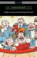 Laughter: An Essay on the Meaning of the Comic di Henri Bergson edito da DIGIREADS.COM