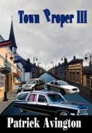 Town Proper III di Patrick Avington edito da AuthorHouse