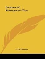 Perfumes of Shakespeare's Time di C. J. S. Thompson edito da Kessinger Publishing