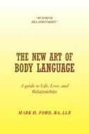 The New Art Of Body Language di Mark H Ba Llb Ford edito da Xlibris Corporation