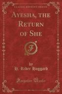 Ayesha, The Return Of She (classic Reprint) di Sir H Rider Haggard edito da Forgotten Books