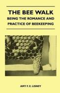 The Bee Walk - Being The Romance And Practice Of Beekeeping di Amy F. E. Lisney edito da Horney Press