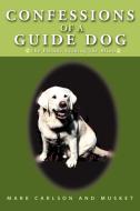 Confessions of a Guide Dog di Mark Carlson, Musket edito da iUniverse