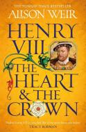Henry VIII: The Heart And The Crown di Alison Weir edito da Headline Publishing Group