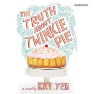 The Truth about Twinkie Pie di Kat Yeh edito da Blackstone Audiobooks