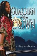 Guardian Of The Crown di Fidelis Nwabueze edito da Xlibris Corporation