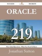 Oracle 219 Success Secrets - 219 Most Asked Questions On Oracle - What You Need To Know di Jonathan Sutton edito da Emereo Publishing