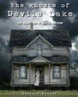 The Ghosts of Devils Lake: True Stories from My Haunted Hometown di Corrine Kenner edito da Createspace