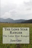 The Lone Star Ranger di Zane Grey edito da Createspace