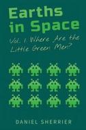 Earths in Space: Where Are the Little Green Men? di Daniel Sherrier edito da Createspace