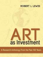 Art as Investment: A Research Anthology from the Past 100 Years di Robert L. Lewis edito da Createspace