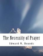 The Necessity of Prayer di Edward M. Bounds edito da Createspace