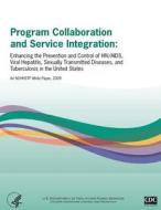 Program Collaboration and Service Integration: Enhancing the Prevention and Control of HIV/AIDS, Viral Hepatitis, Sexually Transmitted Diseases, and T di Center for Disease Control edito da Createspace
