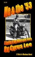 Me & the '53: A Coming of Age Motorcycle Story di Cyrus Lee edito da Createspace