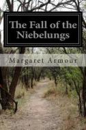 The Fall of the Niebelungs di Margaret Armour edito da Createspace