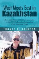 West Meets East in Kazakhstan di Thomas E. Johnson edito da AuthorHouse