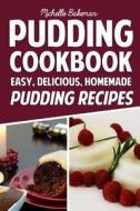 Pudding Cookbook: Easy, Delicious, Homemade Pudding Recipes di Michelle Bakeman edito da Createspace