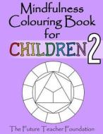 Mindfulness Colouring Book for Children 2: More Calming Mindfulness Colouring for Children of All Ages di The Future Teacher Foundation edito da Createspace