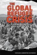 The Global Refugee Crisis: Fleeing Conflict and Violence di Stephanie Sammartino McPherson edito da TWENTY FIRST CENTURY BOOKS
