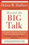 Beyond the Big Talk Revised Edition: A Parent's Guide to Raising Sexually Healthy Teens - From Middle School to High Sch di Debra W. Haffner, Alyssa Haffner Tartaglione edito da NEWMARKET PR