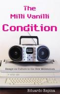 The MILLI Vanilli Condition: Essays on Culture in the New Millennium di Eduardo Espina edito da ARTE PUBLICO PR