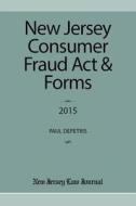 New Jersey Consumer Fraud ACT & Forms 2015 di Paul Depetris edito da New Jersey Law Journal