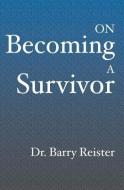 On Becoming A Survivor: A Psychologist Who Survived Violent Crime Provides Comfort And Guidelines For Survivors Their Fa di Barry Ward Reister edito da BOOKSURGE PUB