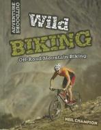 Wild Mountain Biking: Off-Road Mountain Biking di Neil Champion edito da SMART APPLE MEDIA