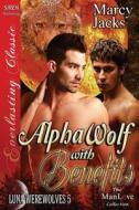 Alpha Wolf with Benefits [Luna Werewolves 5] (Siren Publishing Everlasting Classic Manlove) di Marcy Jacks edito da SIREN PUB