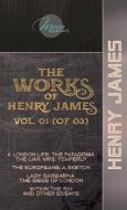 The Works of Henry James, Vol. 01 (of 03): A London Life; The Patagonia; The Liar; Mrs. Temperly; The Europeans: A sketch; Lady Barbarina: The Siege o di Henry James edito da LIGHTNING SOURCE INC