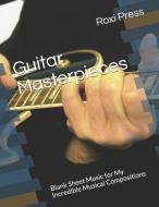 Guitar Masterpieces: Blank Sheet Music for My Incredible Musical Compositions di Roxi Press edito da LIGHTNING SOURCE INC