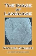 The Image Of Language di Winkler Michael Winkler edito da Artists Books Editions