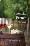Essential French Wine: The guide to picking your next bottle di Jérôme Cornet edito da LIGHTNING SOURCE INC