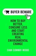 Buyer Beware: Why We're Overconsuming, Overdrawn and Living in Ecological Overshoot (and What to Do about It) di Sian Conway-Wood edito da ICON BOOKS