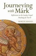 Journeying with Mark: Reflections on the Sunday Gospel Readings for Year B di Martin Hogan edito da VERITAS