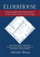 Elderhouse: Staying Safe and Independent in Your Own Home as You Age di Adelaide Altman edito da Chelsea Green Publishing Company