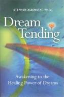 Dream Tending: Awakening to the Healing Power of Dreams di Stephen Aizenstat Ph. D. edito da SPRING JOURNAL