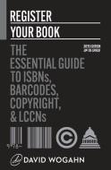 Register Your Book: The Essential Guide to ISBNs, Barcodes, Copyright, and LCCNs di David Wogahn edito da LIGHTNING SOURCE INC