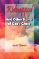 Kidnapped: And Other Stories Of God's Gr di SUSIE BARNES edito da Lightning Source Uk Ltd