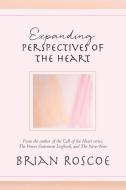 EXPANDING PERSPECTIVES OF THE HEART di BRIAN ROSCOE edito da LIGHTNING SOURCE UK LTD