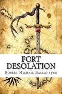 Fort Desolation di Robert Michael Ballantyne edito da Createspace Independent Publishing Platform