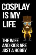 Cosplay Is My Life the Wife and Kids Are Just a Hobby: Funny Notebooks and Journals to Write in for Men, 6 X 9, 108 Pages di Dartan Creations edito da Createspace Independent Publishing Platform